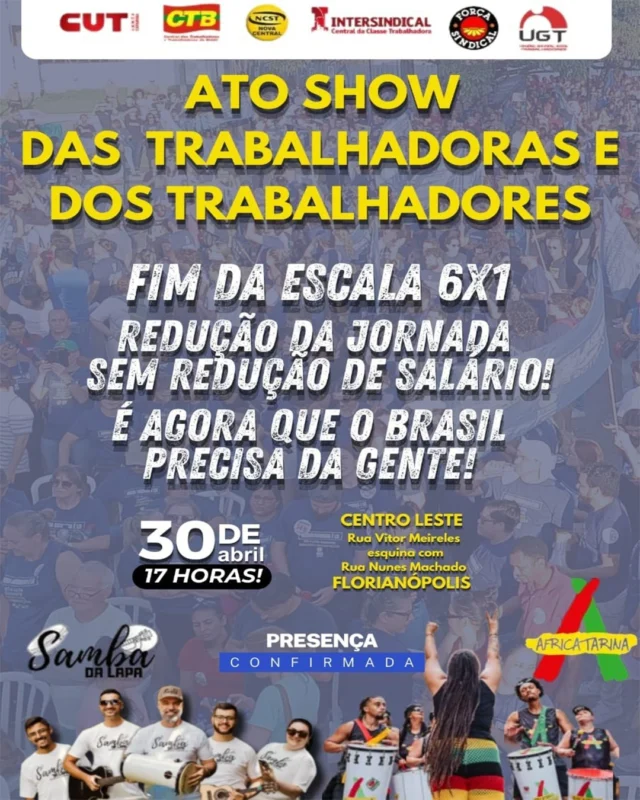 🚩 Ocupar as ruas de Floripa com luta e cultura!

No dia 30 de abril, temos um encontro marcado no Ato Show da Classe Trabalhadora em Florianópolis, um momento de celebração e luta no coração da cidade.

✊ Pelo Fim da escala 6x1 sem redução dos salários!

🎶 A programação traz Samba da Lapa e Africatarina , fortalecendo a luta com arte, ritmo e cultura popular.

📍 Centro Leste – Esquina da Rua Victor Meireles com a Nunes Machado
📅 30 de abril
🕔 17h

📢 Chama todo mundo! A vida não pode girar só em torno do trabalho. É preciso tempo pra viver, descansar e festejar!